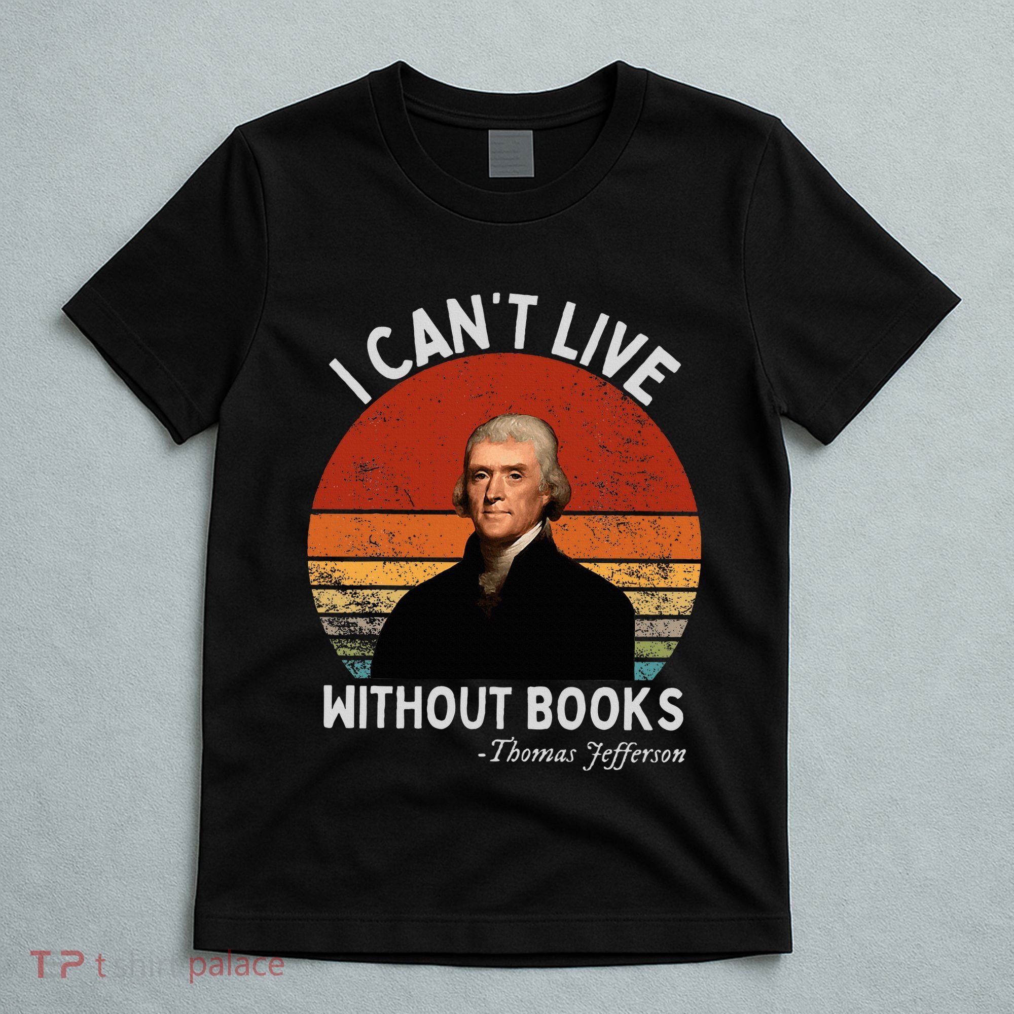 I Cannot Live Without Books Thomas Jefferson T-Shirt