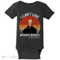 I Cannot Live Without Books Thomas Jefferson Baby Bodysuit thumb 0