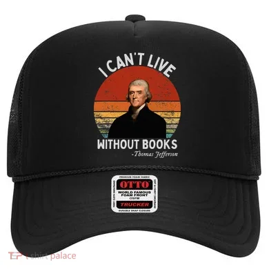 I Cannot Live Without Books Thomas Jefferson Hat