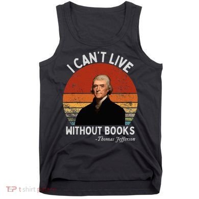 I Cannot Live Without Books Thomas Jefferson Tank Top