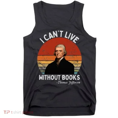 I Cannot Live Without Books Thomas Jefferson Tank Top