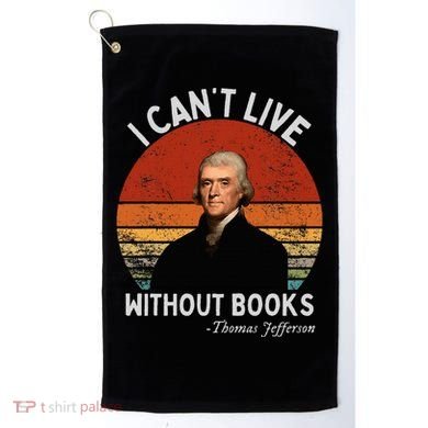 I Cannot Live Without Books Thomas Jefferson Golf Towel