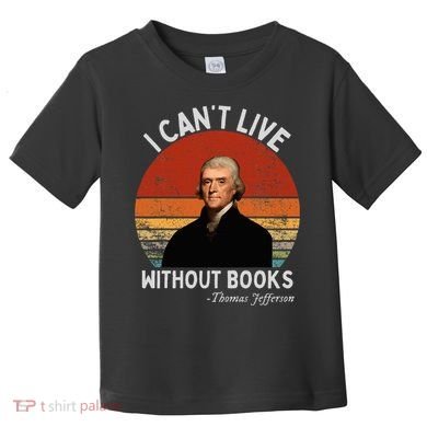 I Cannot Live Without Books Thomas Jefferson Toddler T-Shirt