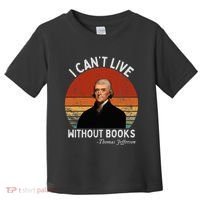I Cannot Live Without Books Thomas Jefferson Toddler T-Shirt thumb 0