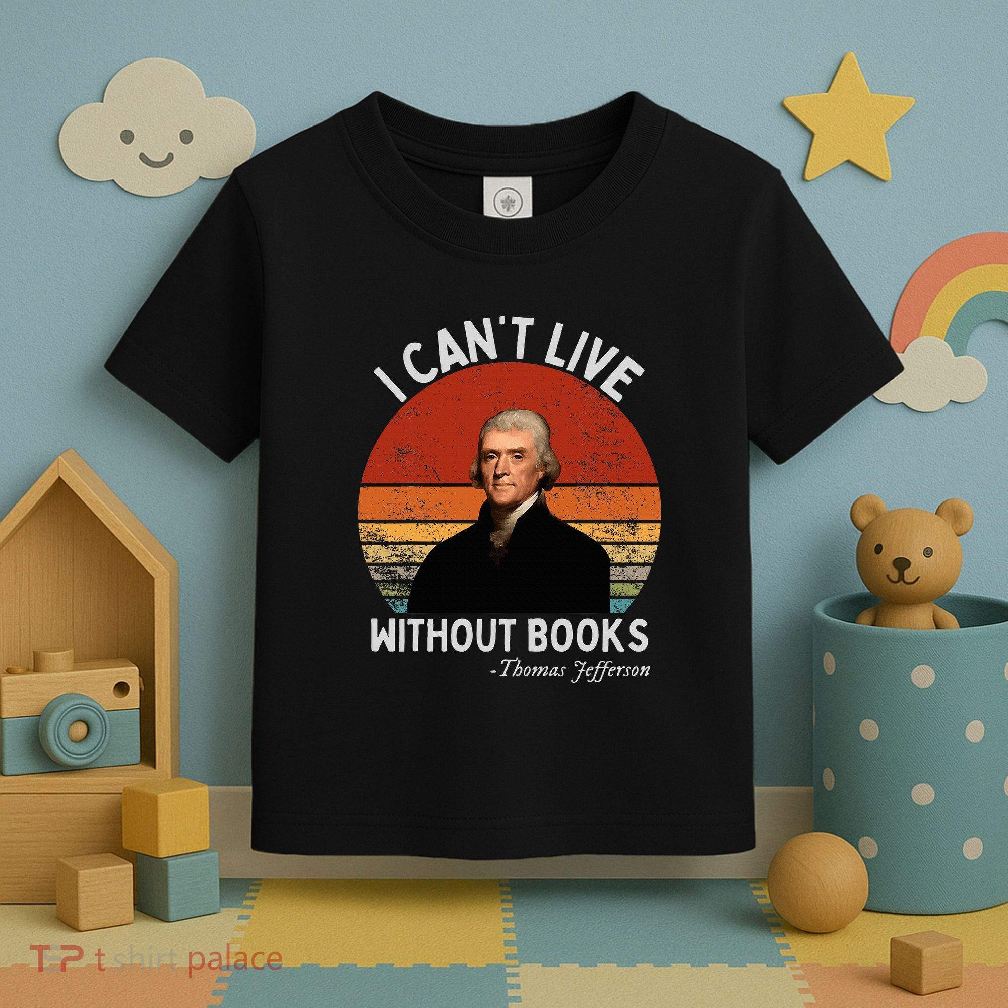 I Cannot Live Without Books Thomas Jefferson Toddler T-Shirt