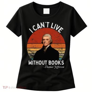 I Cannot Live Without Books Thomas Jefferson Women's T-Shirt