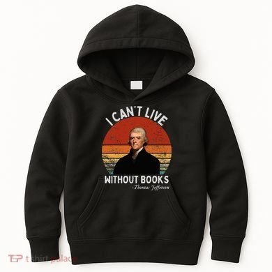 I Cannot Live Without Books Thomas Jefferson Kids Hoodie