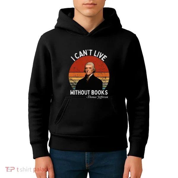 I Cannot Live Without Books Thomas Jefferson Kids Hoodie