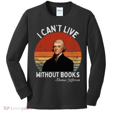 I Cannot Live Without Books Thomas Jefferson Kids Long Sleeve Shirt