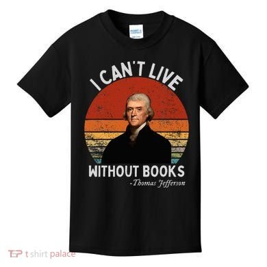 I Cannot Live Without Books Thomas Jefferson Kids T-Shirt