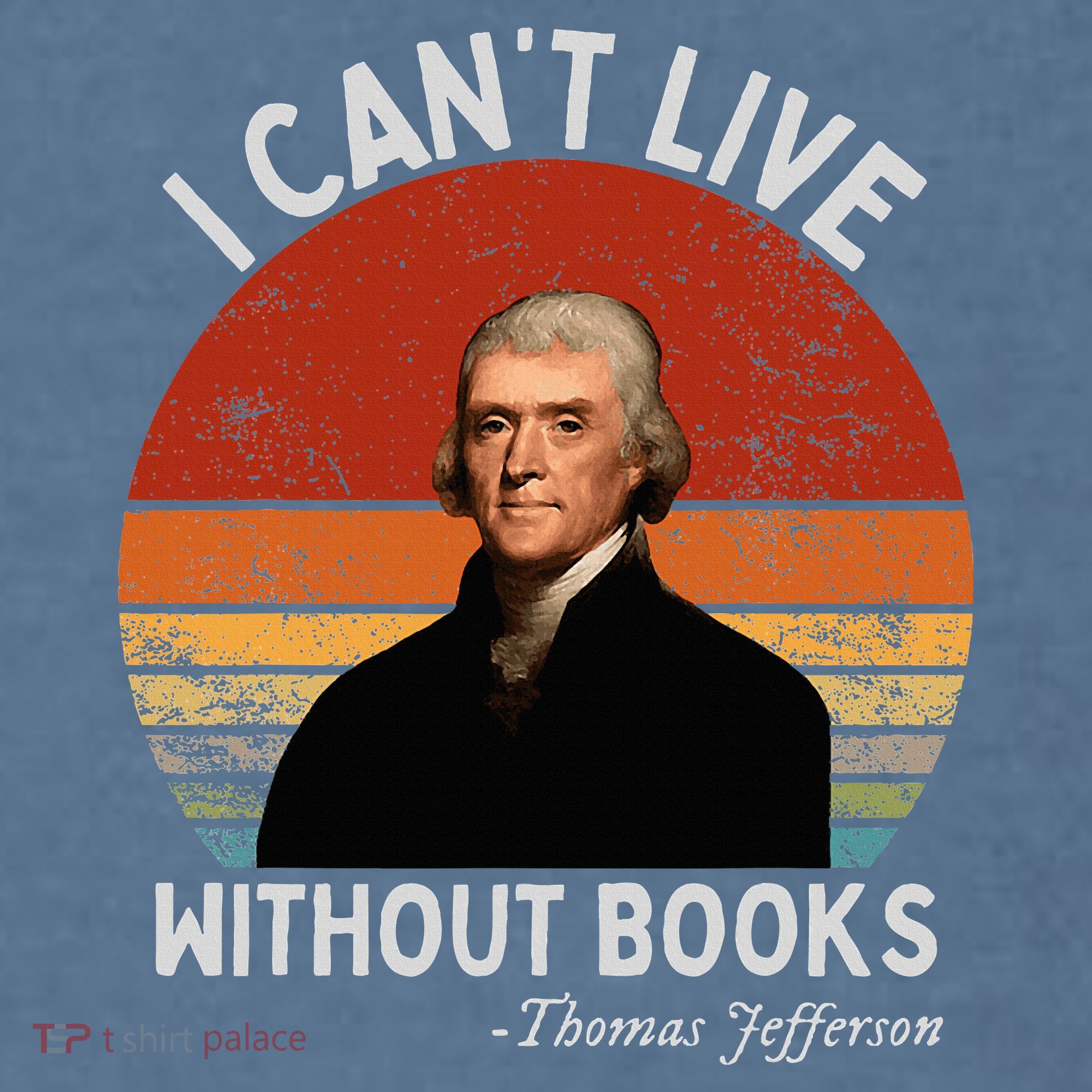 I Cannot Live Without Books Thomas Jefferson Garment-Dyed Sweatshirt