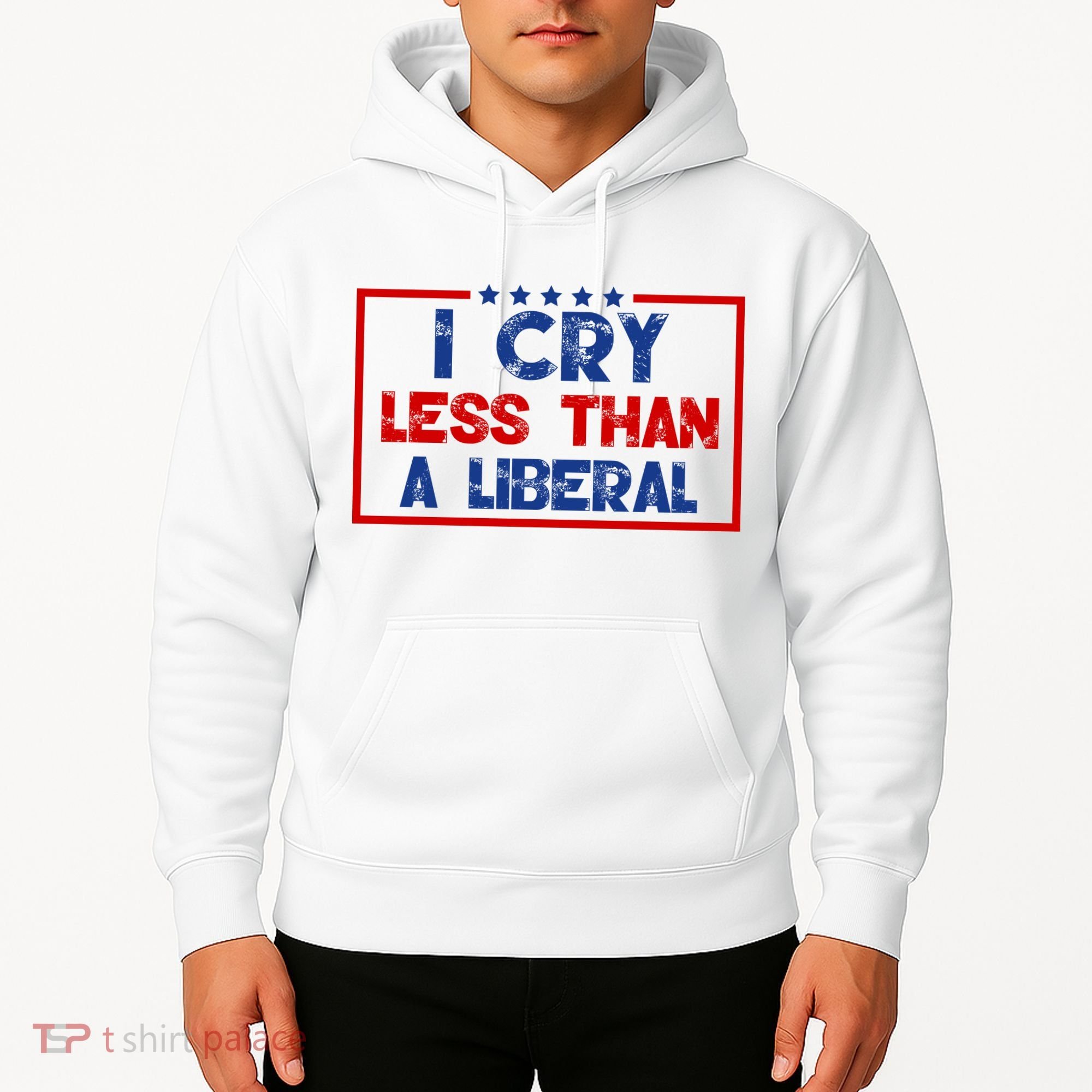 I Cry Less Than A Liberal Funny Political Hoodie