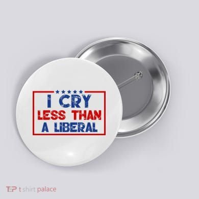 I Cry Less Than A Liberal Funny Political Button