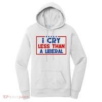 I Cry Less Than A Liberal Funny Political Women's Hoodie thumb 0
