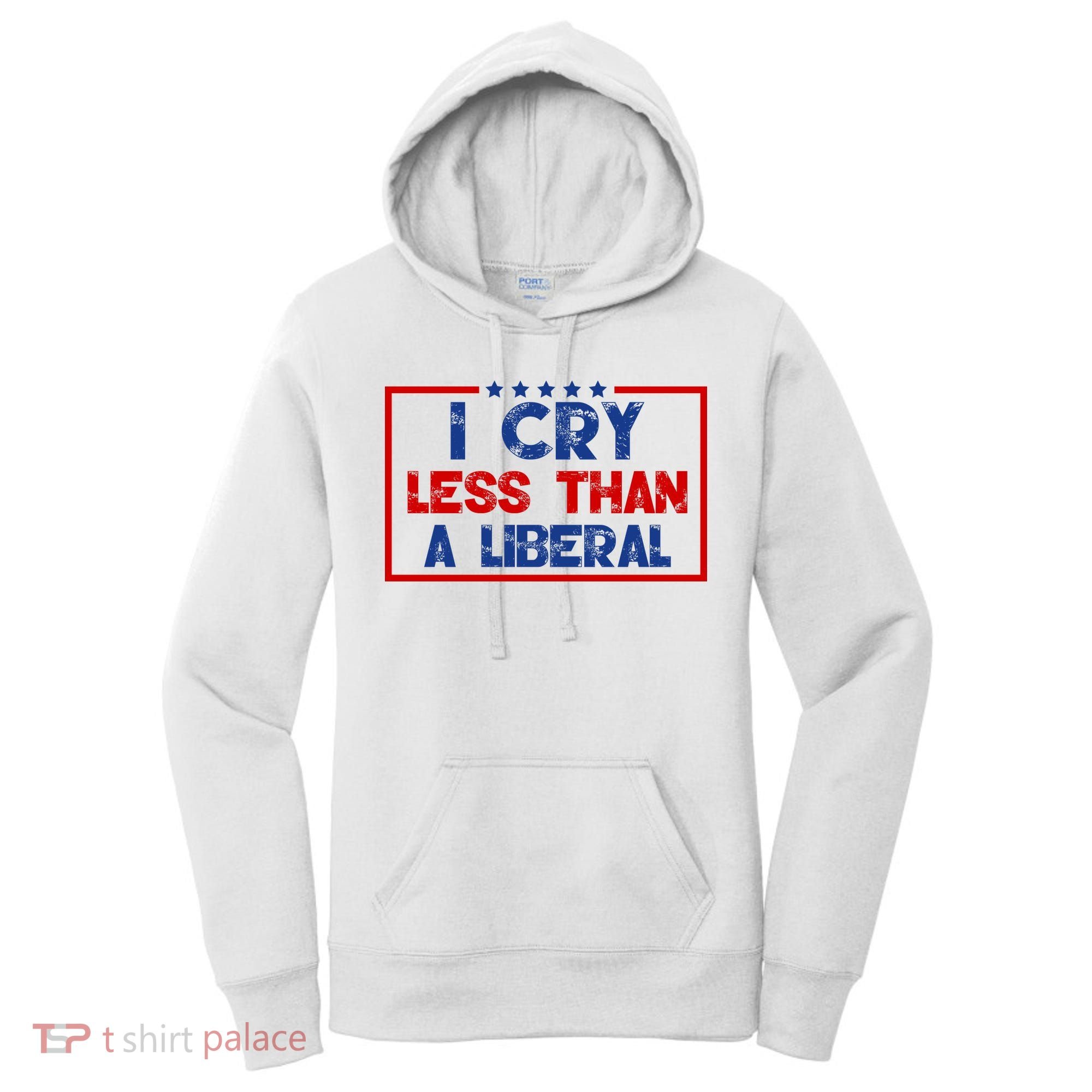 I Cry Less Than A Liberal Funny Political Women's Hoodie