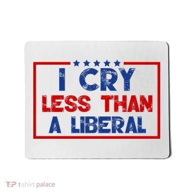 I Cry Less Than A Liberal Funny Political Mousepad