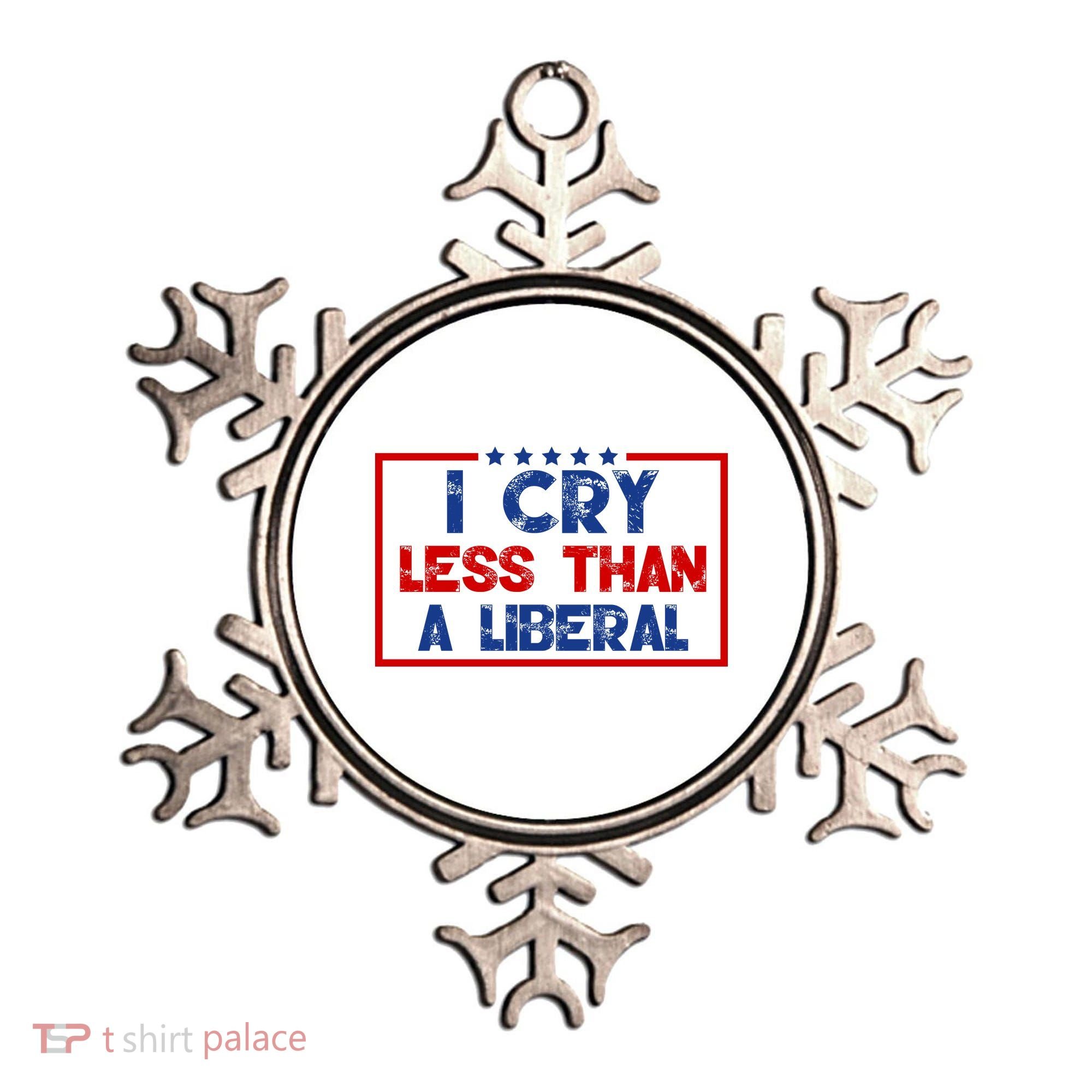 I Cry Less Than A Liberal Funny Political Ornament