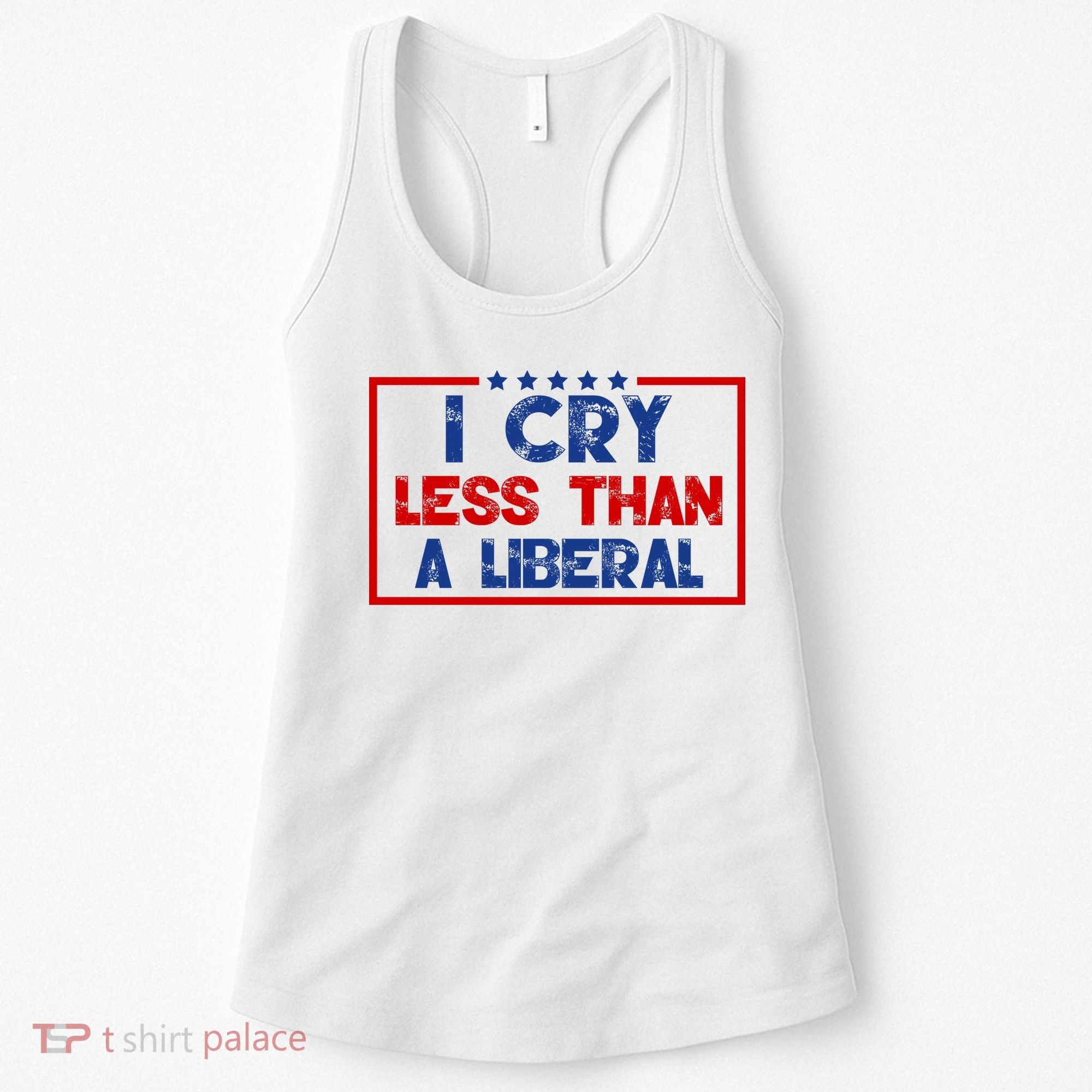 I Cry Less Than A Liberal Funny Political Women's Tank Top
