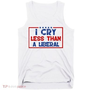 I Cry Less Than A Liberal Funny Political Tank Top