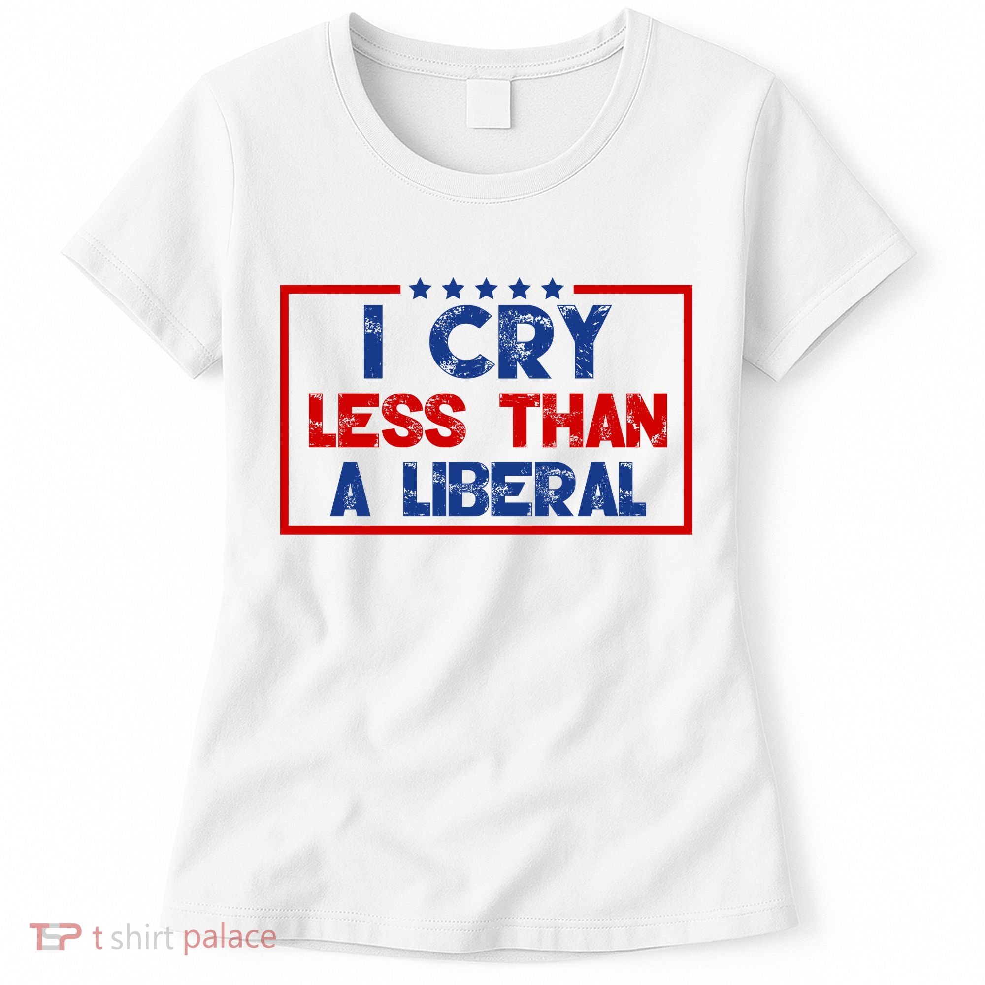 I Cry Less Than A Liberal Funny Political Women's T-Shirt