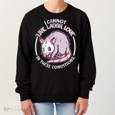 I Cannot Live Laugh Love In These Conditions Opossum Women's Sweatshirt
