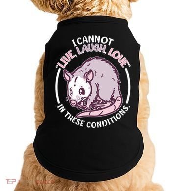 I Cannot Live Laugh Love In These Conditions Opossum Doggie Tank