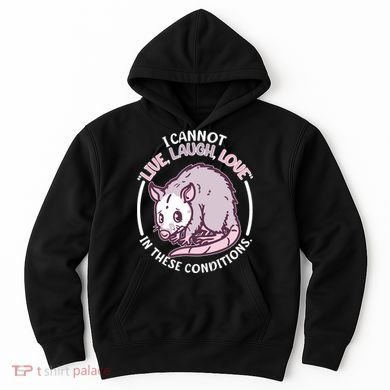 I Cannot Live Laugh Love In These Conditions Opossum Hoodie