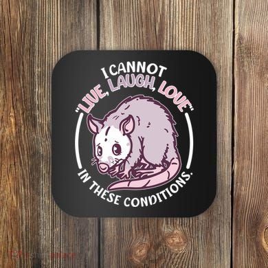 I Cannot Live Laugh Love In These Conditions Opossum Coaster