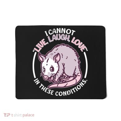 I Cannot Live Laugh Love In These Conditions Opossum Mousepad
