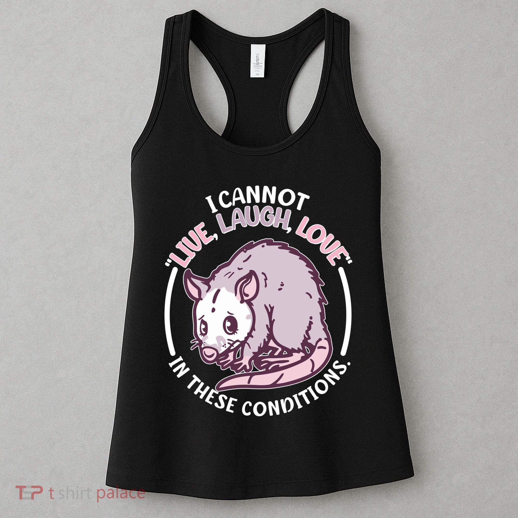 I Cannot Live Laugh Love In These Conditions Opossum Women's Tank Top