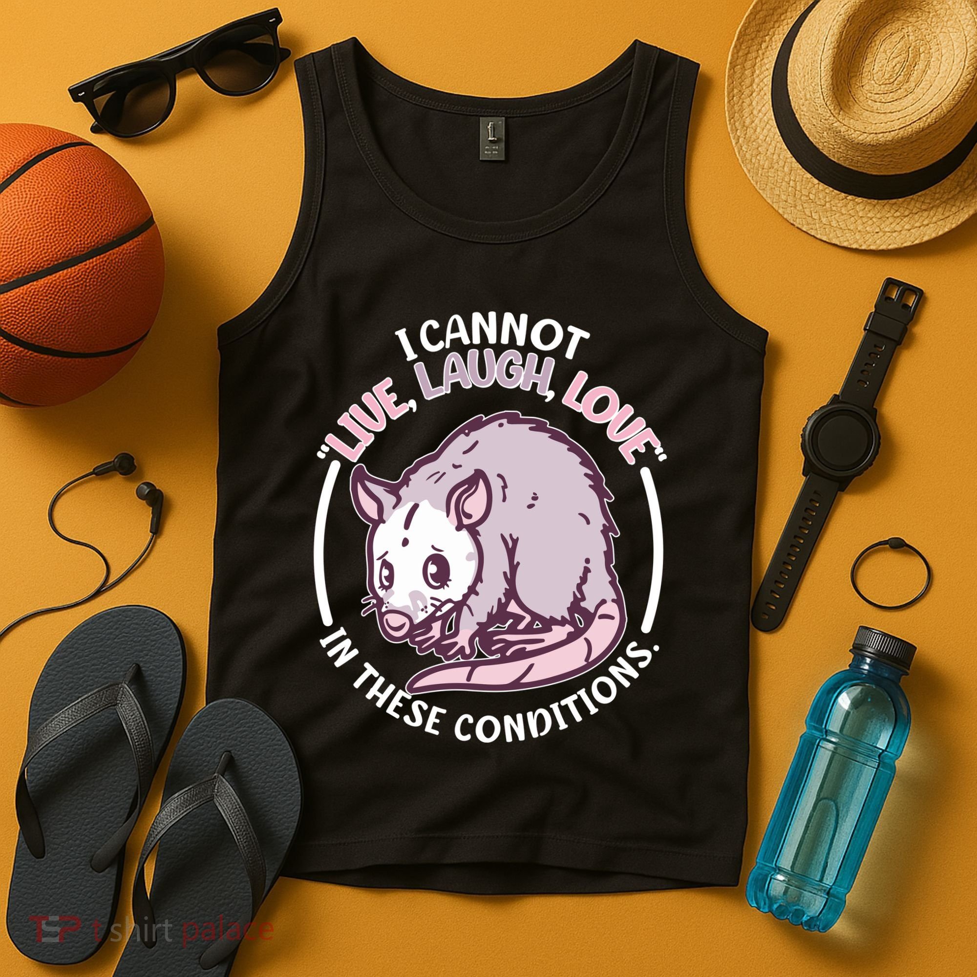I Cannot Live Laugh Love In These Conditions Opossum Tank Top