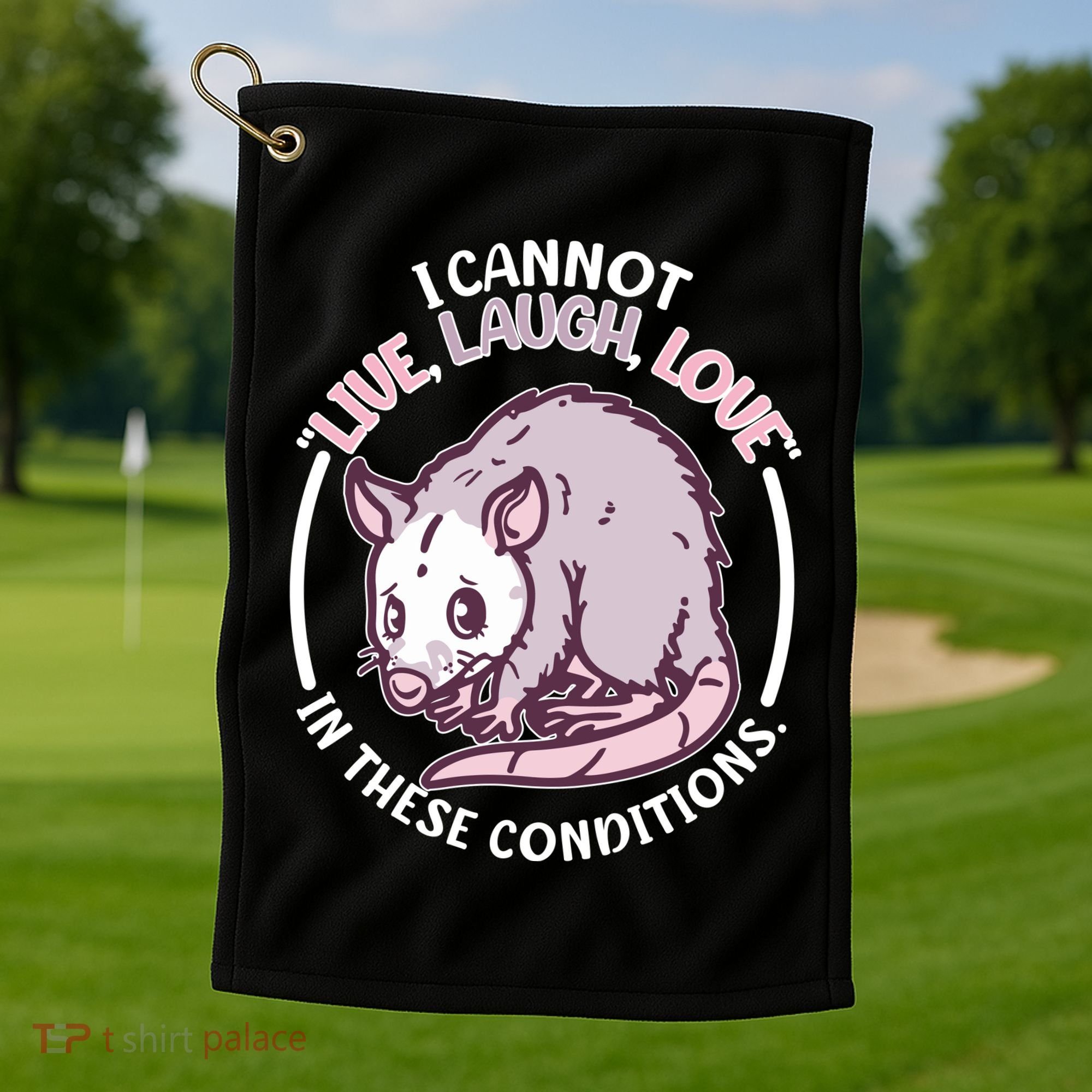 I Cannot Live Laugh Love In These Conditions Opossum Golf Towel