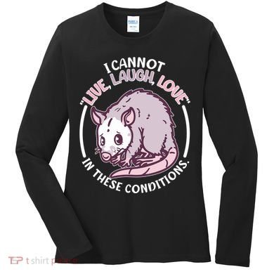 I Cannot Live Laugh Love In These Conditions Opossum Women's Long Sleeve Shirt
