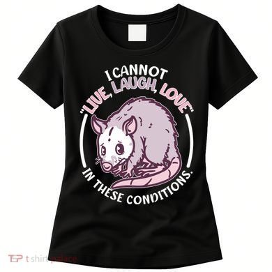 I Cannot Live Laugh Love In These Conditions Opossum Women's T-Shirt
