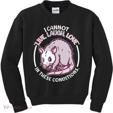 I Cannot Live Laugh Love In These Conditions Opossum Kids Sweatshirt