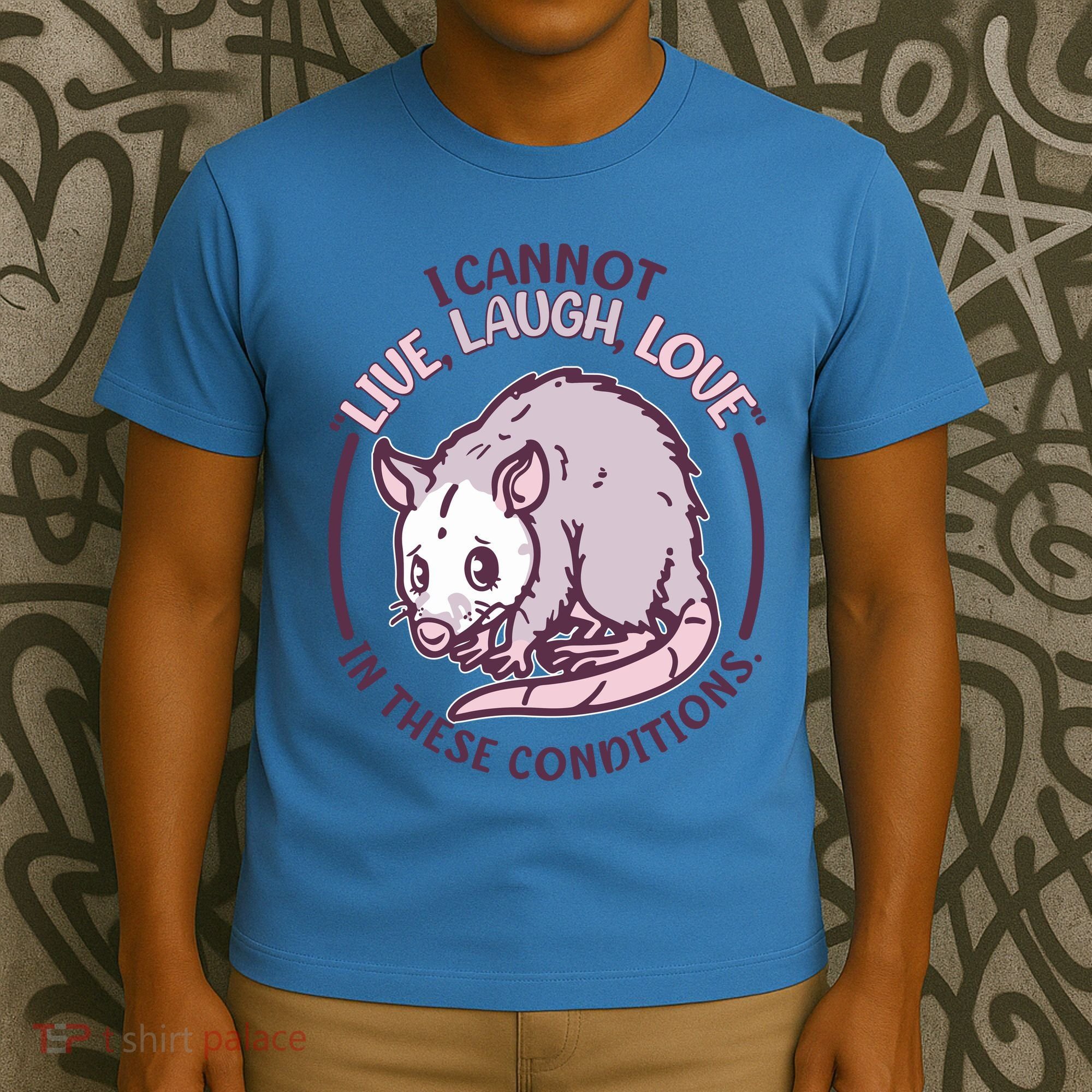 I Cannot Live Laugh Love In These Conditions Opossum T-Shirt