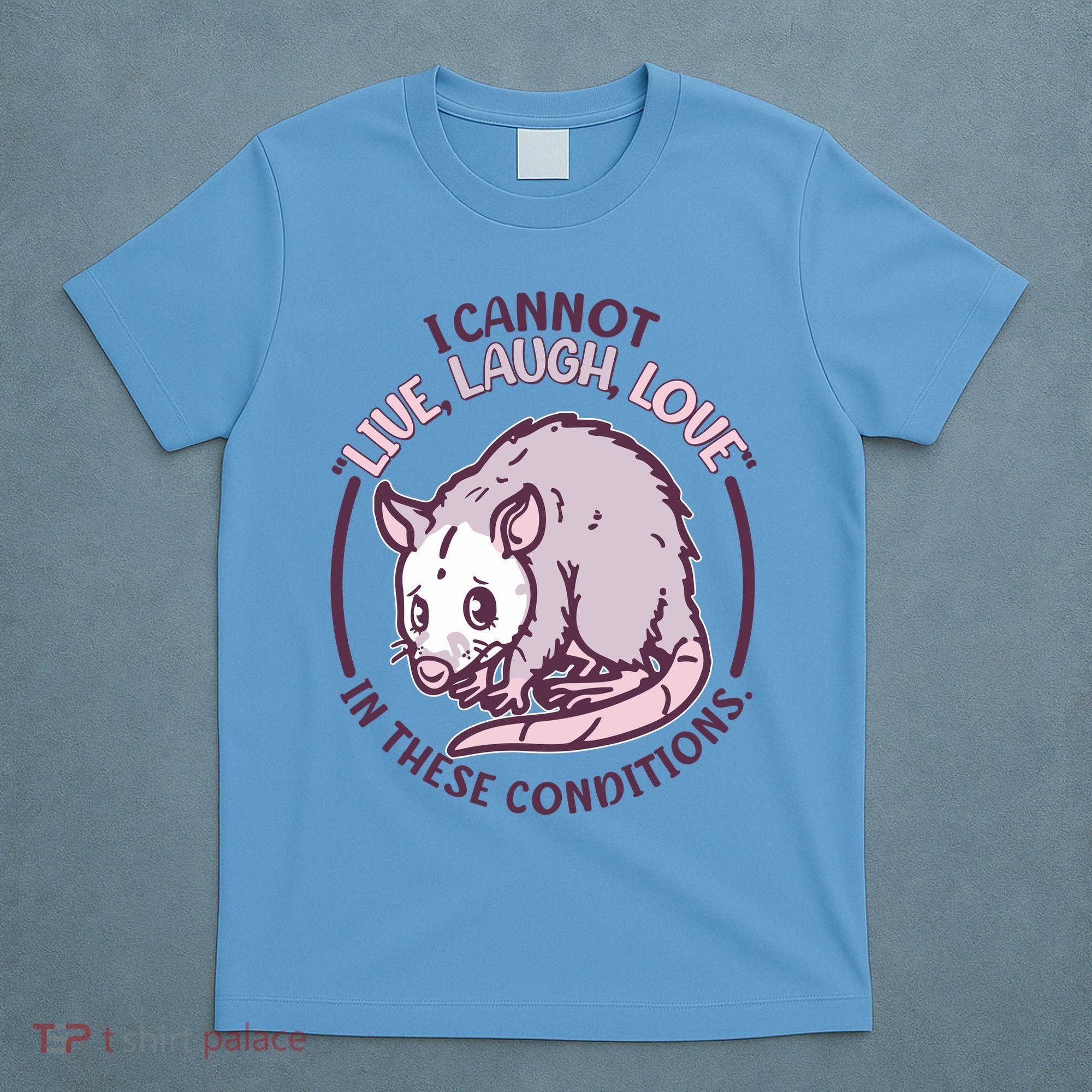 I Cannot Live Laugh Love In These Conditions Opossum T-Shirt