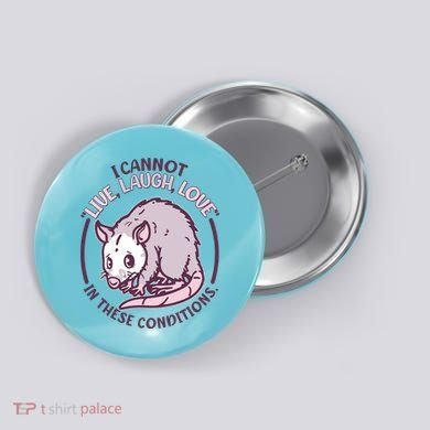 I Cannot Live Laugh Love In These Conditions Opossum Button