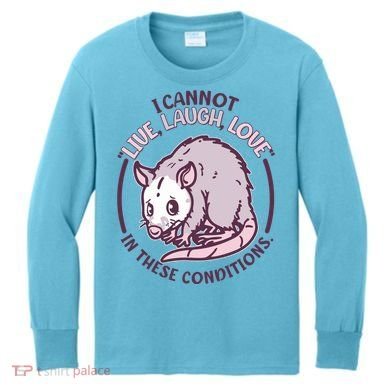 I Cannot Live Laugh Love In These Conditions Opossum Kids Long Sleeve Shirt