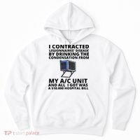 I Contracted Legionnaires' Disease By Drinking The Condensation From My AC Unit Hoodie thumb 0