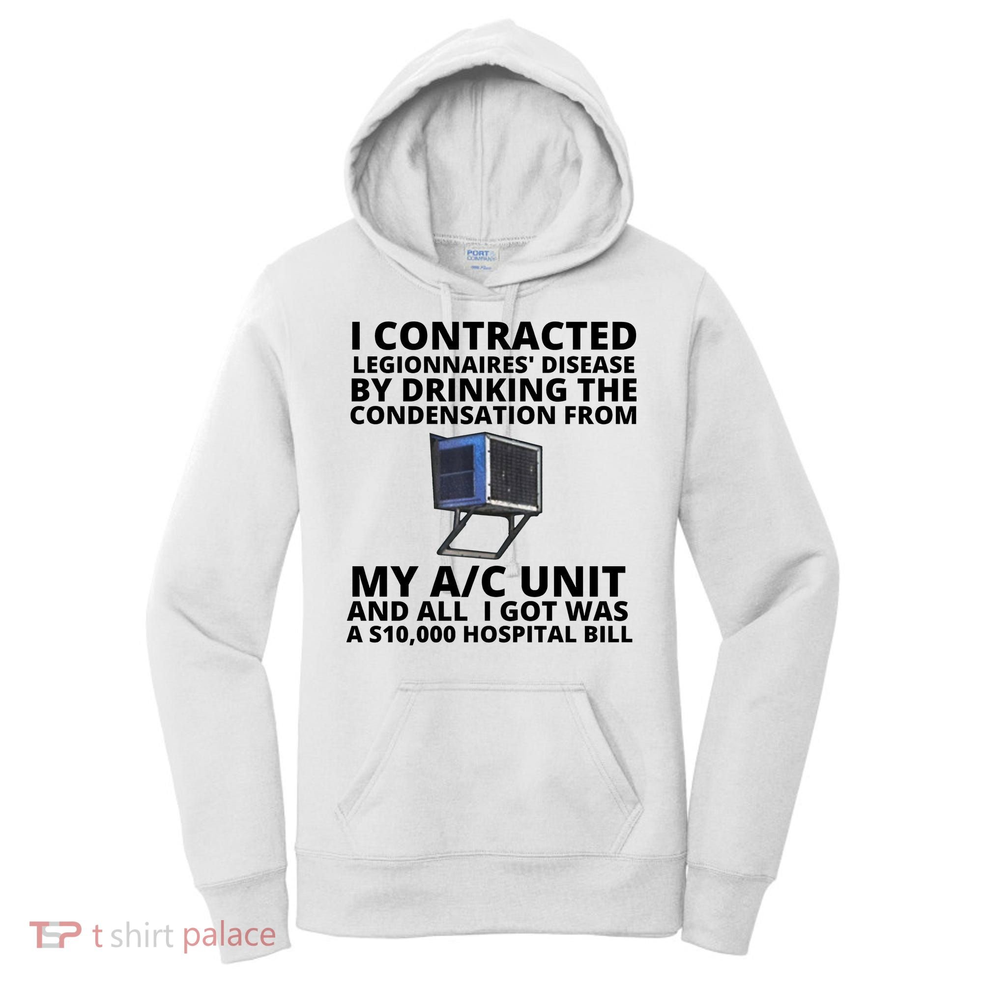 I Contracted Legionnaires' Disease By Drinking The Condensation From My AC Unit Women's Hoodie