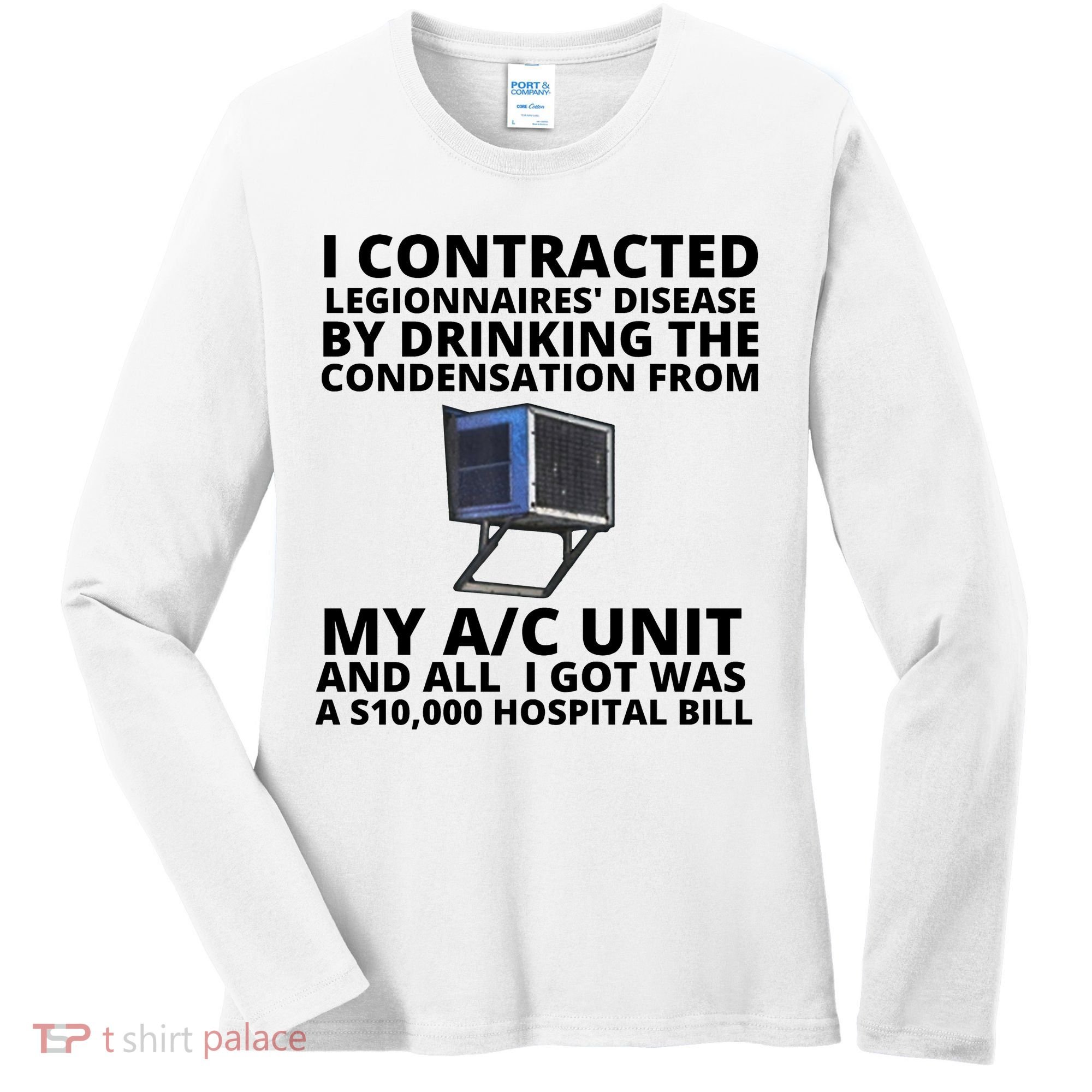 I Contracted Legionnaires' Disease By Drinking The Condensation From My AC Unit Women's Long Sleeve Shirt