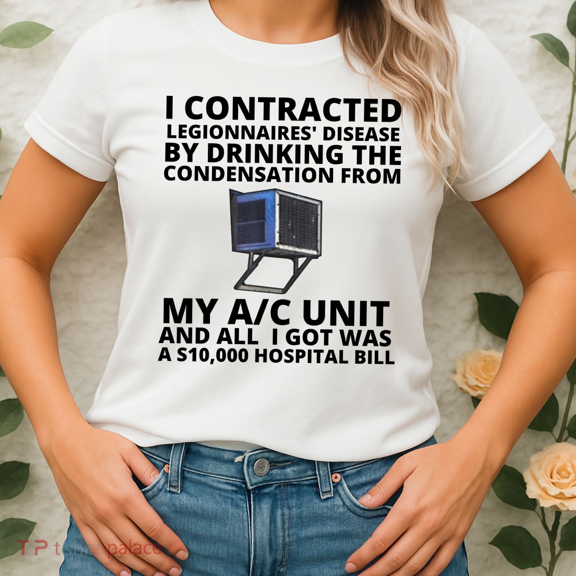 I Contracted Legionnaires' Disease By Drinking The Condensation From My AC Unit Women's T-Shirt
