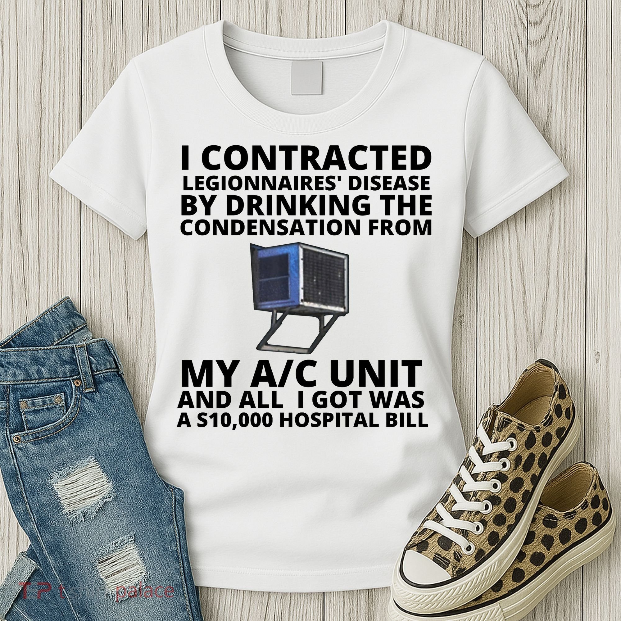 I Contracted Legionnaires' Disease By Drinking The Condensation From My AC Unit Women's T-Shirt