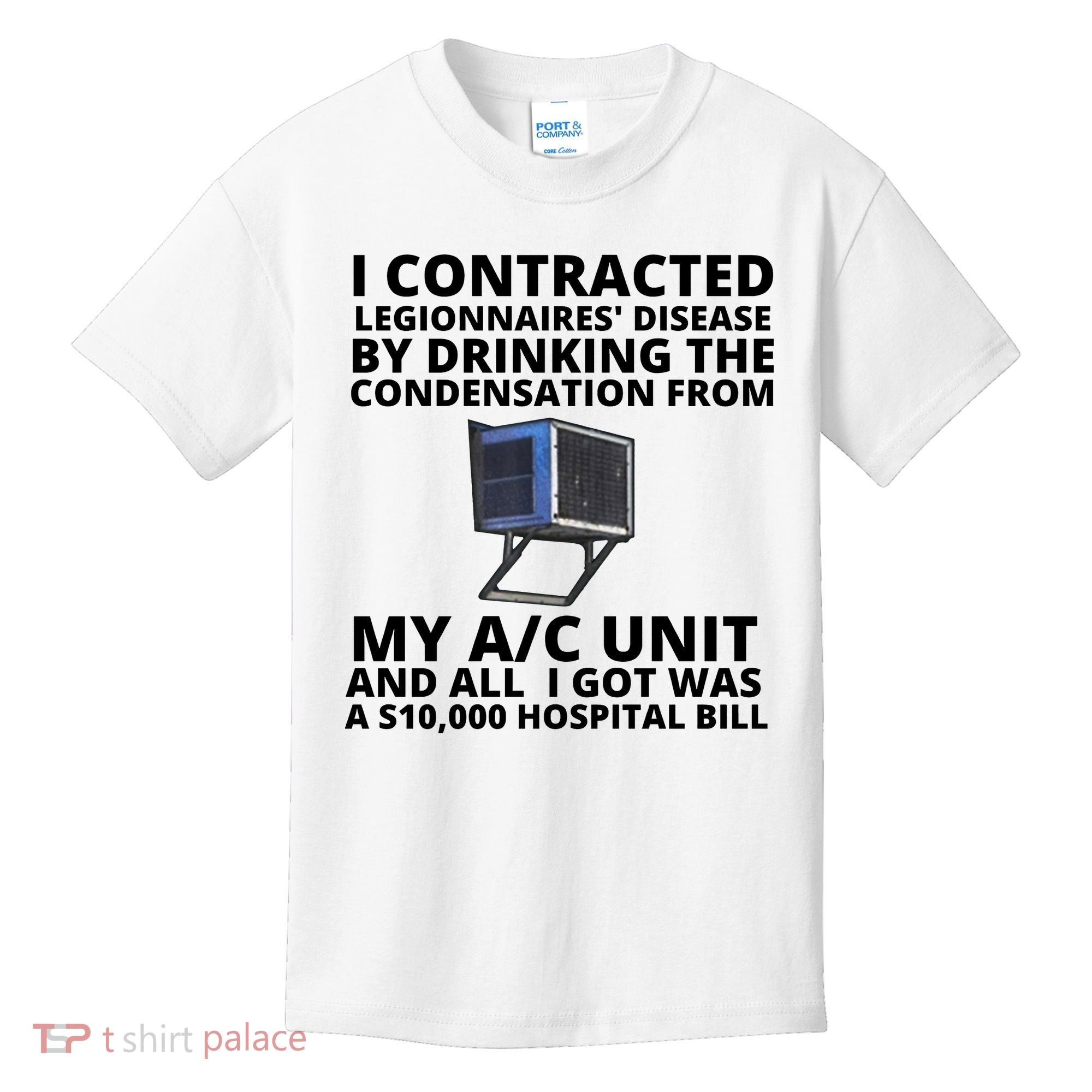 I Contracted Legionnaires' Disease By Drinking The Condensation From My AC Unit Kids T-Shirt