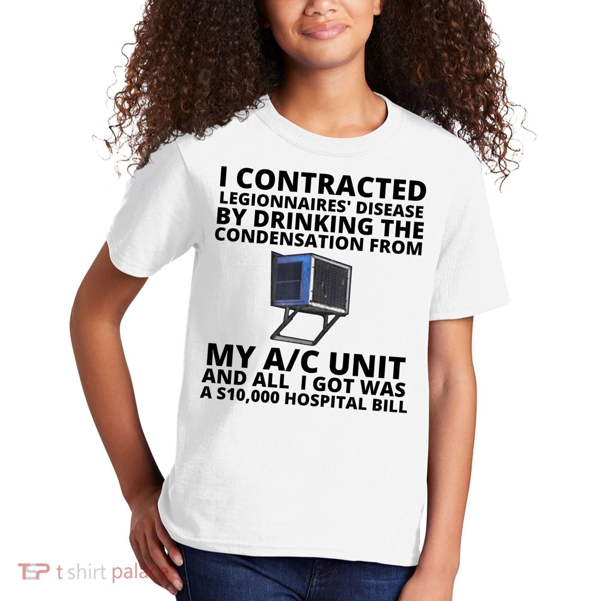 I Contracted Legionnaires' Disease By Drinking The Condensation From My AC Unit Kids T-Shirt