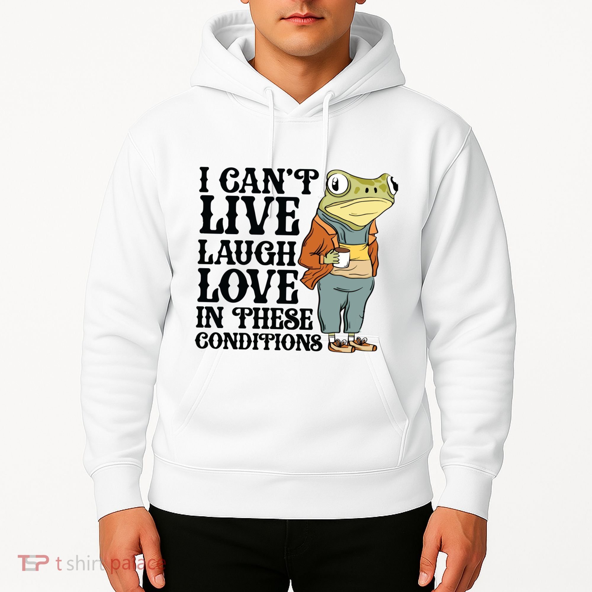 I CanT Live Laugh Love In These Conditions Hoodie
