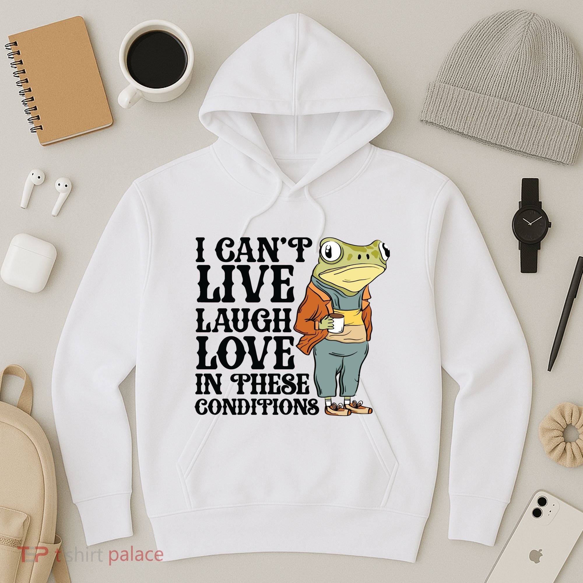 I CanT Live Laugh Love In These Conditions Hoodie