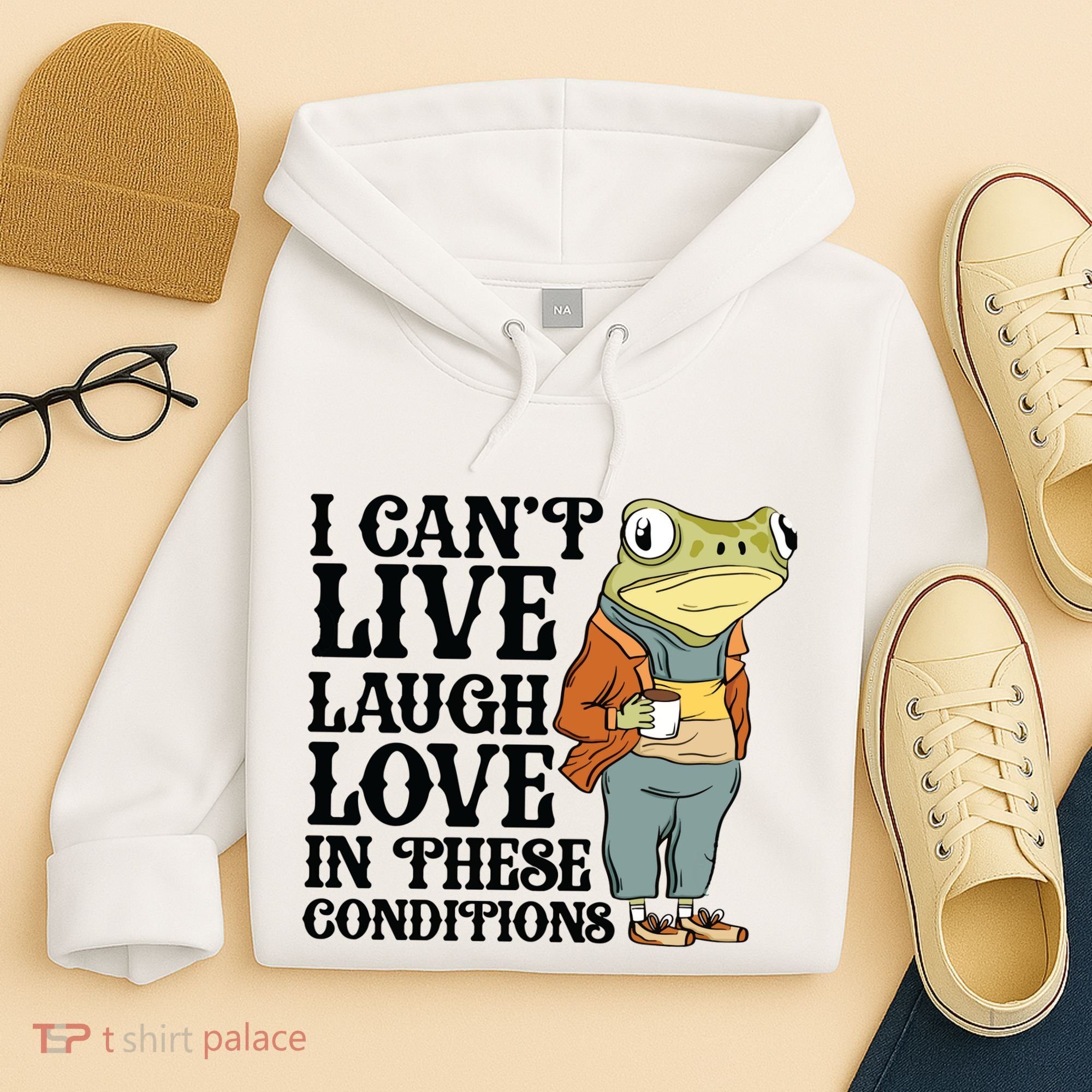 I CanT Live Laugh Love In These Conditions Hoodie