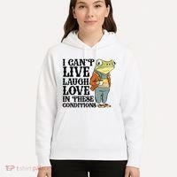 I CanT Live Laugh Love In These Conditions Hoodie thumb 5